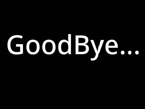Goodbye, Its been fun.