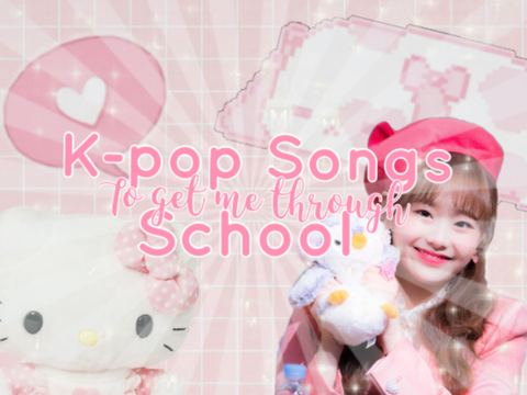 k-pop songs to get me through school
