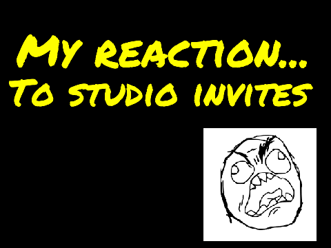 My reaction to studio invites