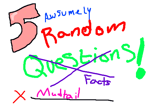 5 AWSUMELY RANDOM FACTS ABOUT MUDTAIL!
