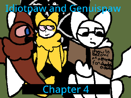 Idiotpaw and Genuispaw Chapter 4