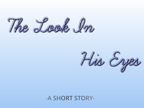 The Look In His Eyes | Writing Contest Entry