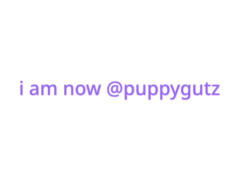 i am now @puppygutz