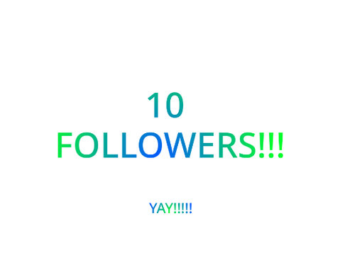 TEN FOLLOWERS!!!!!!!