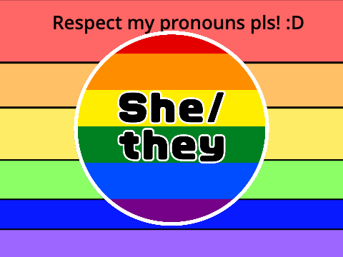 Respect my pronouns pls! :D