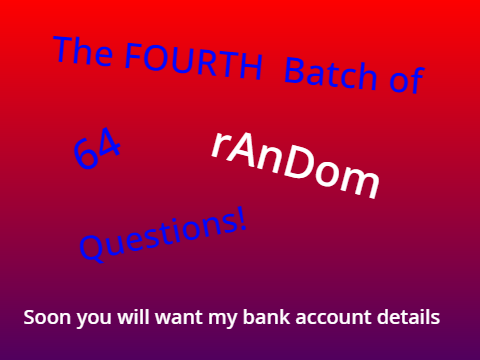OmegaThe_Operators's Fourth Bundle of 64 Random Questions!