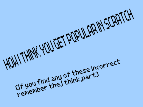 How I THINK you get popular in Scratch