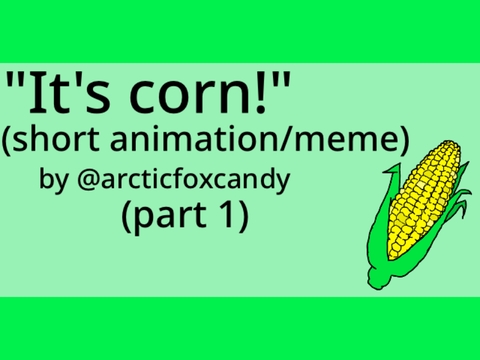 "It's corn" meme/short animation XD (part 1)