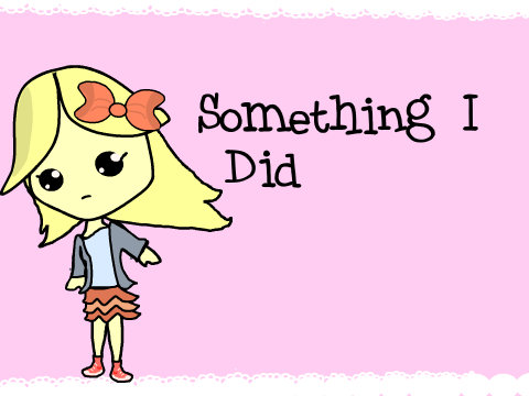 ♥ Something I did ♥