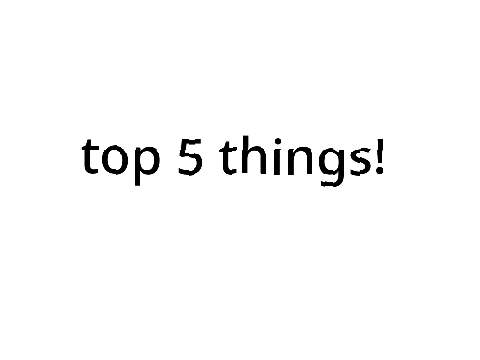 top 5 things!1