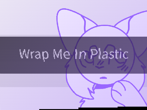 Wrap Me In Plastic || meme [ original ]