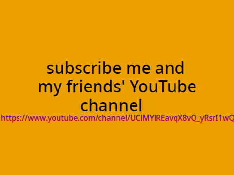 subscribe me and my friends' YouTube channel