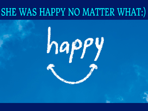 SHE WAS HAPPY NO MATTER WHAT :)