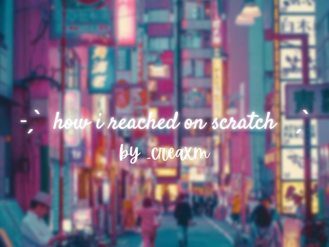 001. ˗ˏˋ꒰ how i reached on scratch ꒱ ˏˋ