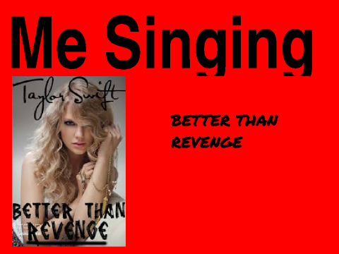 Me Singing Better Than Revenge By Taylor Swift