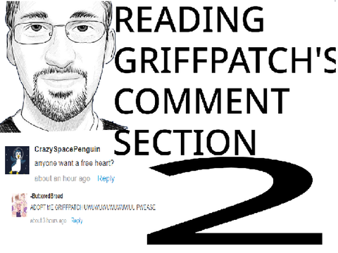 READING GRIFFPATCH'S COMMENTS PART 2!
