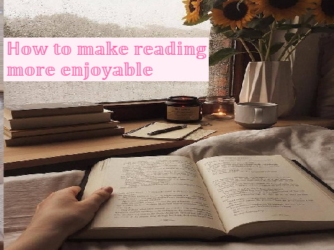~♥How To Make Reading More Enjoyable♥~