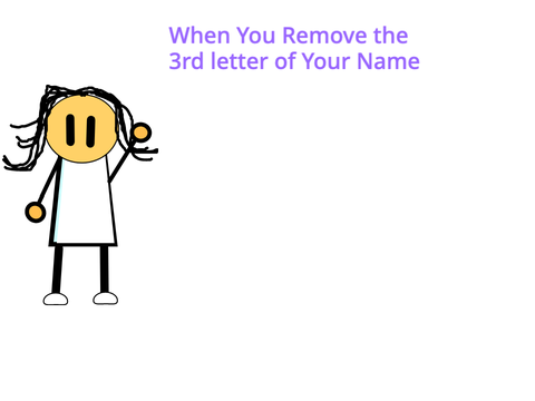 When You Remove the 3rd Letter of Your Name