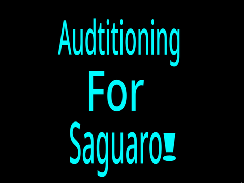 AUDITIONING FOR SAGUARO! :)