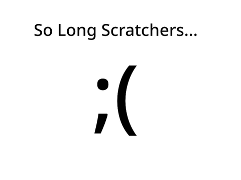So Long scratchers... ;(