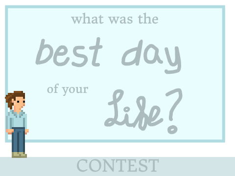 Best Day of my Life [CONTEST]