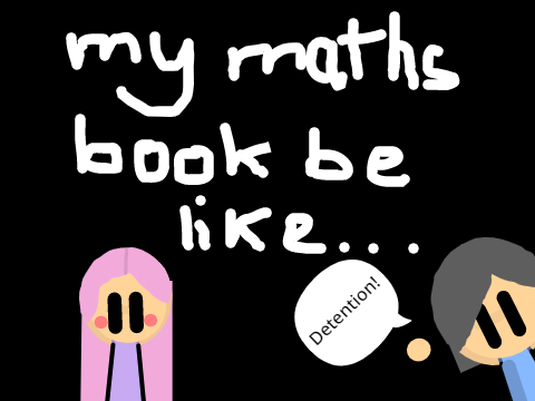 My maths book be like...          