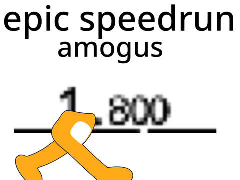 amogus speedrun.