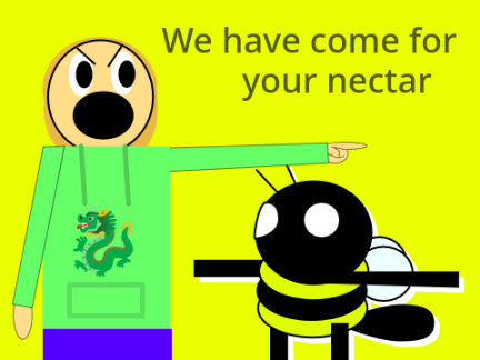 We have come for your nectar