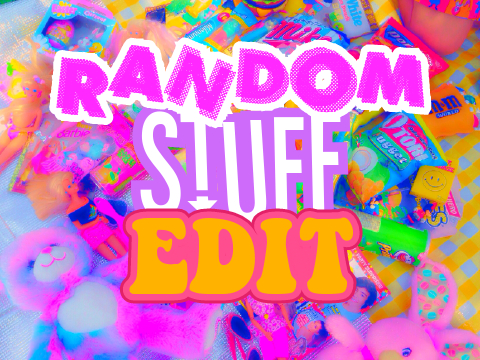 ꒰ 007 - random stuff edit !! ꒱