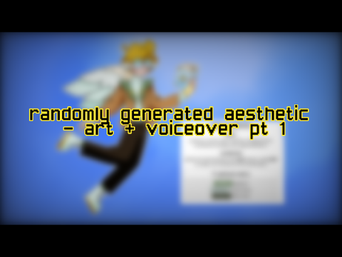 randomly generated aesthetic - art + voiceover pt 1