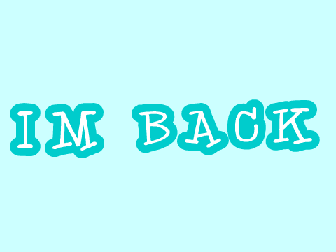 I'M BACK!!!!