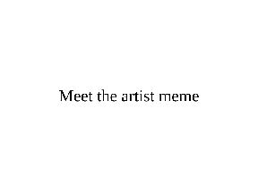 Meet the Artist [] Animation meme? idk