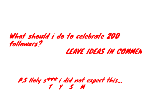 WHAT SHOULD I DO TO CELEBRATE 200 FOLLOWERS??