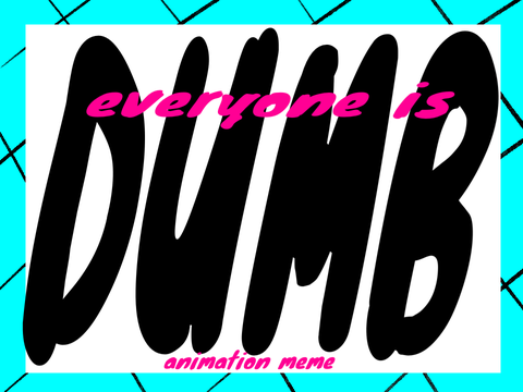 Everyone Is Dumb [animation meme]