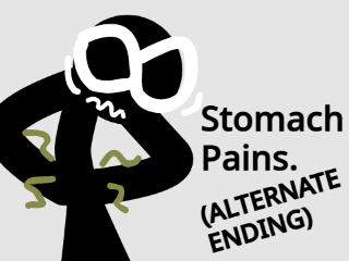Stomach Pains. (ALTERNATE ENDING)