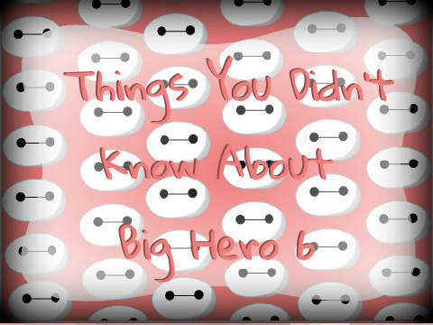 ✭Fun Facts About Big Hero 6 ✭