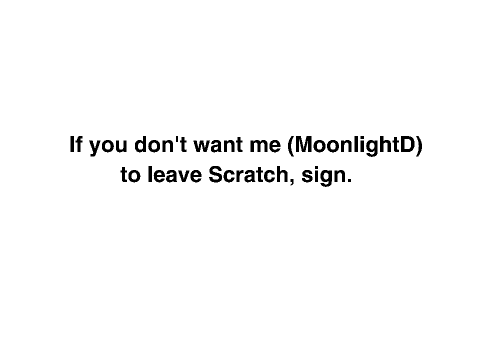 If you don't want me to leave Scratch, sign