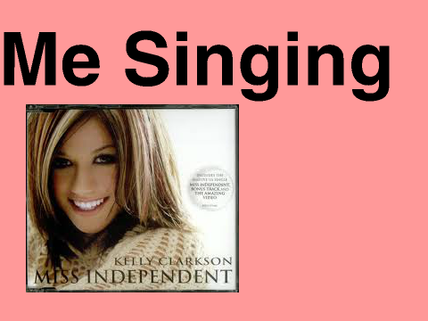 Me Singing Miss Independent By Kelly Clarkson