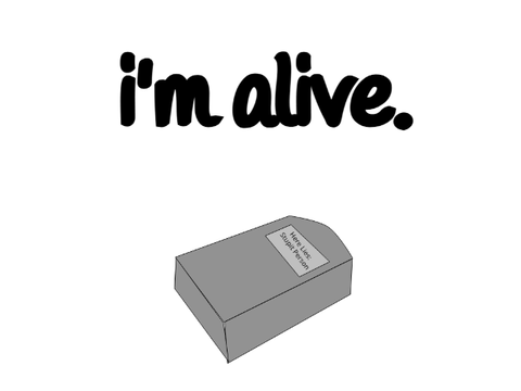 im alive.