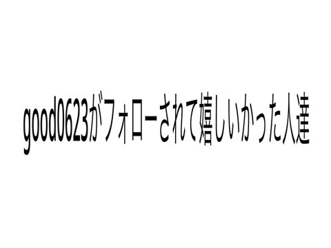good0623がフォローされて嬉しいかった人達