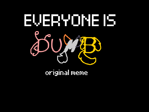 Everyone is dumb - Original animation meme