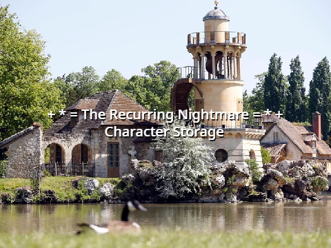 + * = The Recurring Nightmare = * + Character Storage