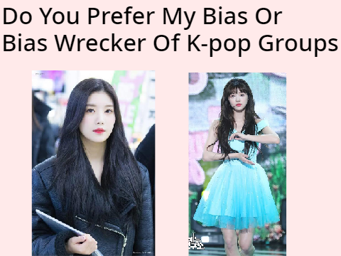 Do You Prefer My Bias Or Bias Wrecker Of K-pop Groups