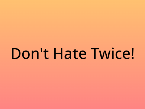 Don't Hate Twice!