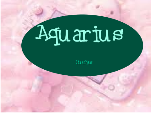 Aquarius Outfits!!!
