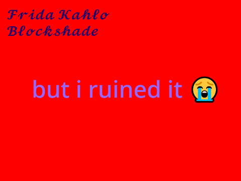 Frida Kahlo Blockshade but i ruined it