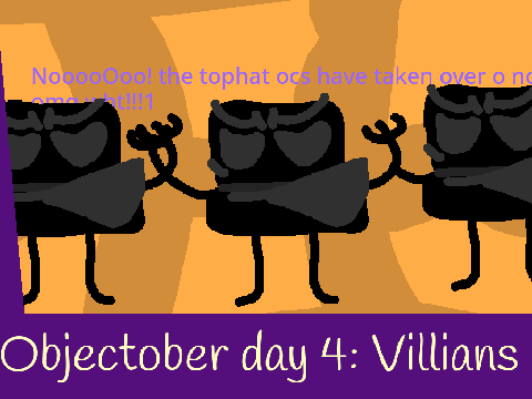 objectober day 4: The tophats.....