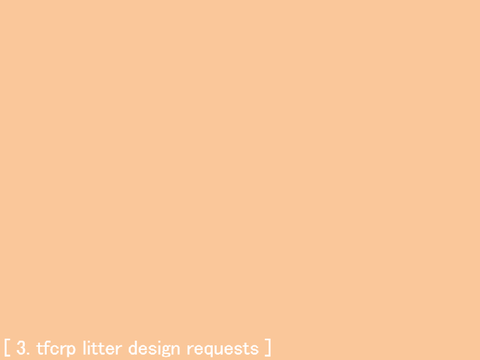 [ 3. tfcrp litter design requests ]