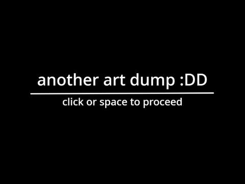 Another art dump bc I'm lazy :> (Fullscreen rec.)