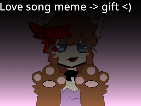 Love Song || Meme (gift)